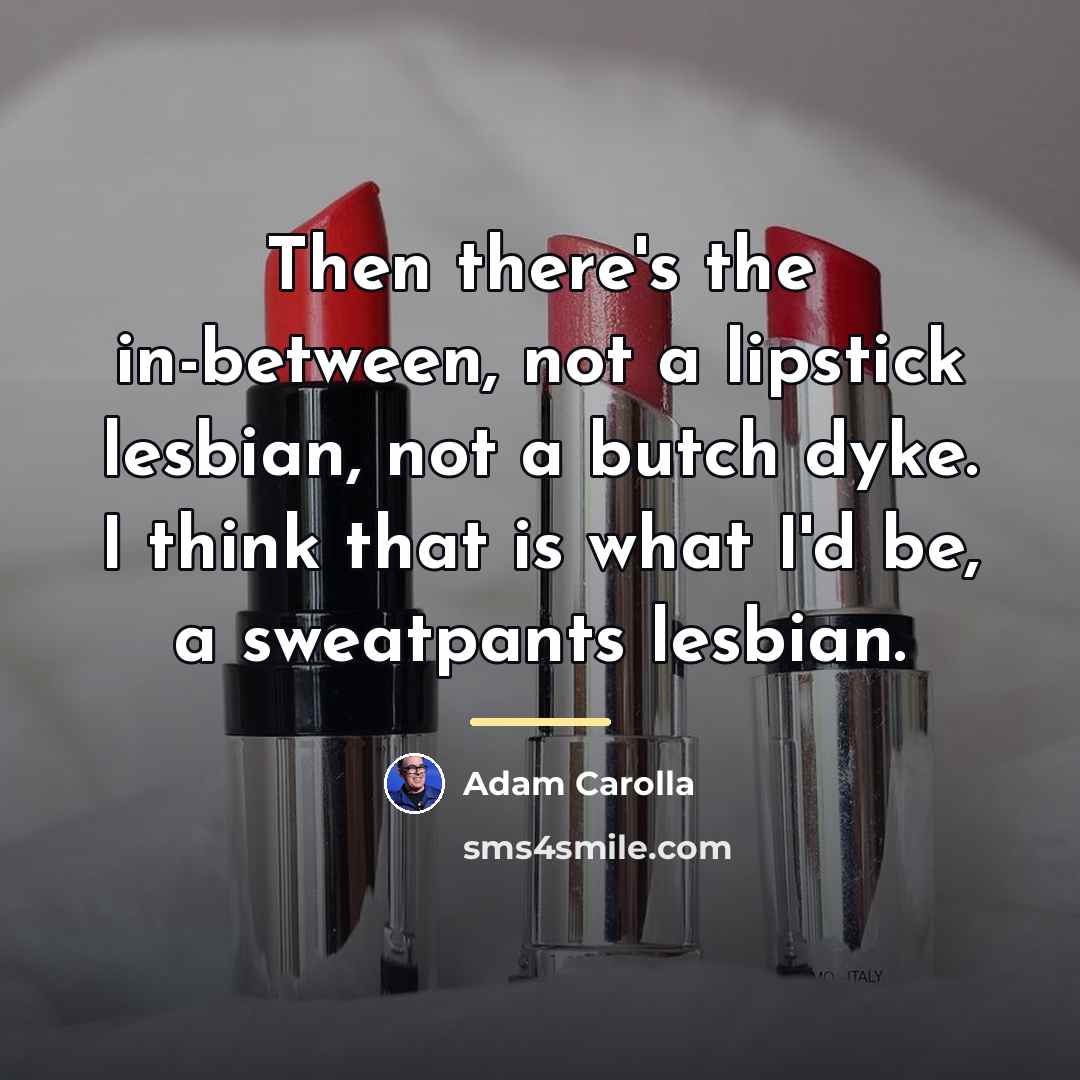 “Then there's the in-between, not a lipstick lesbian, not a…” quote by Adam Carolla