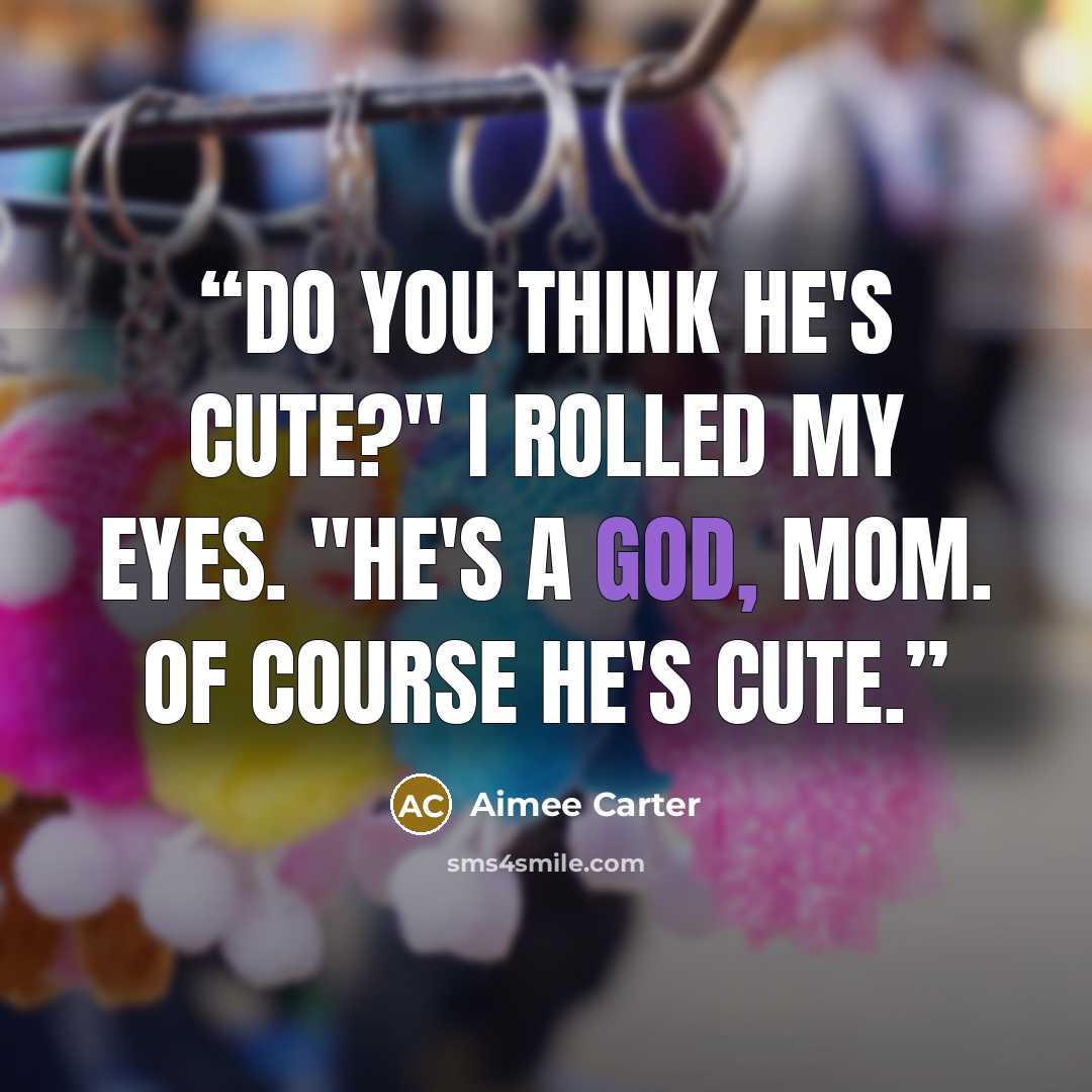 “Do you think he's cute?" I rolled my eyes. "He's a god, Mom. Of course he's cute.” quote by Aimee Carter