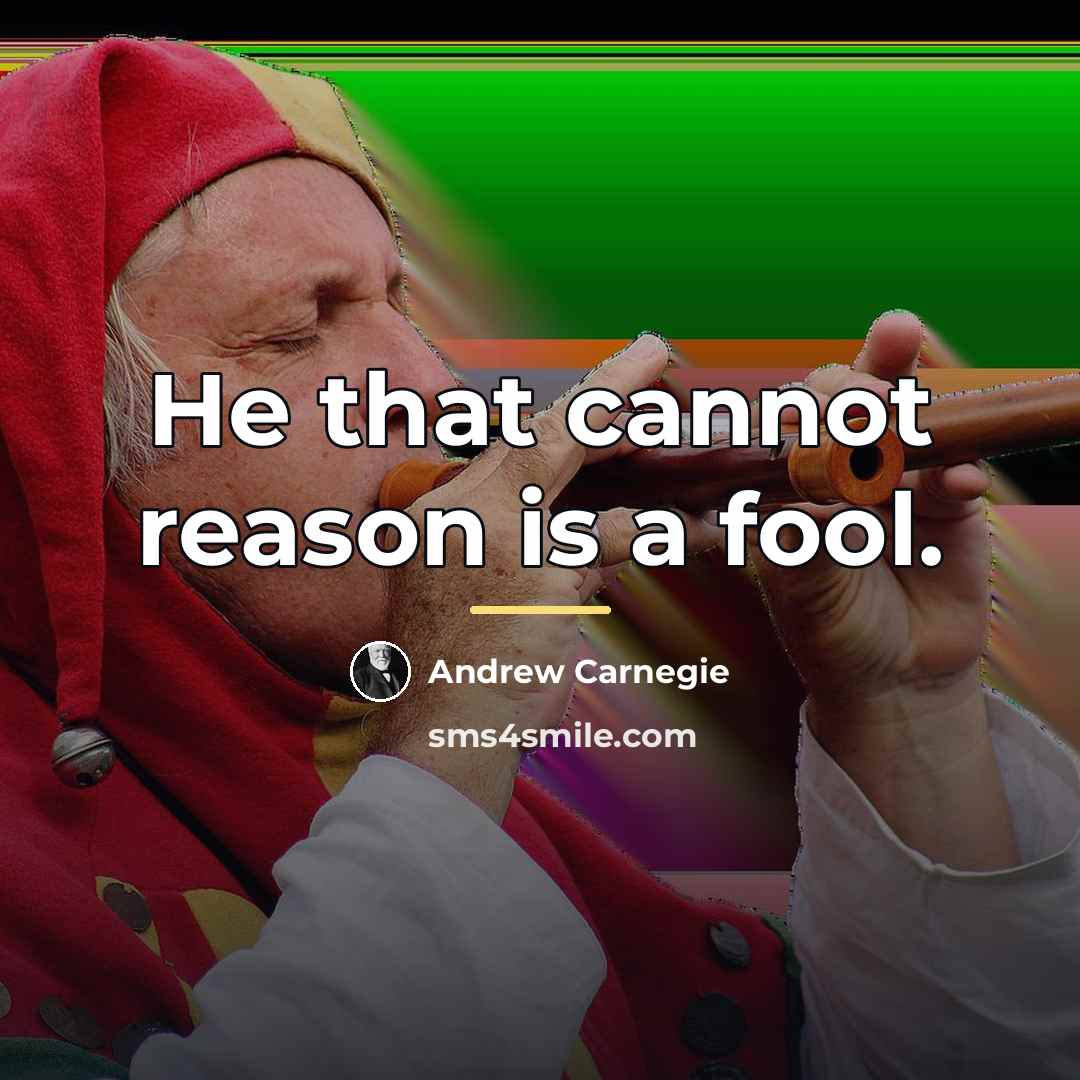 “He that cannot reason is a fool.…” quote by Andrew Carnegie