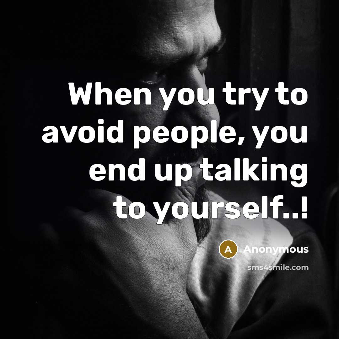“When you try to avoid people, you end up talking to yourself..!” quote by Anonymous