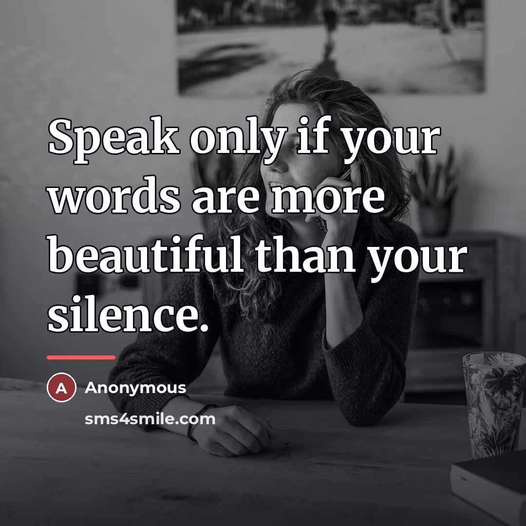 “Speak only if your words are more beautiful than your…” quote by Anonymous