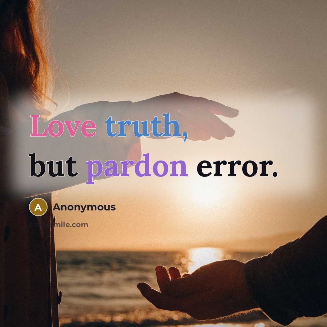 “Love truth, but pardon error.” quote by Anonymous