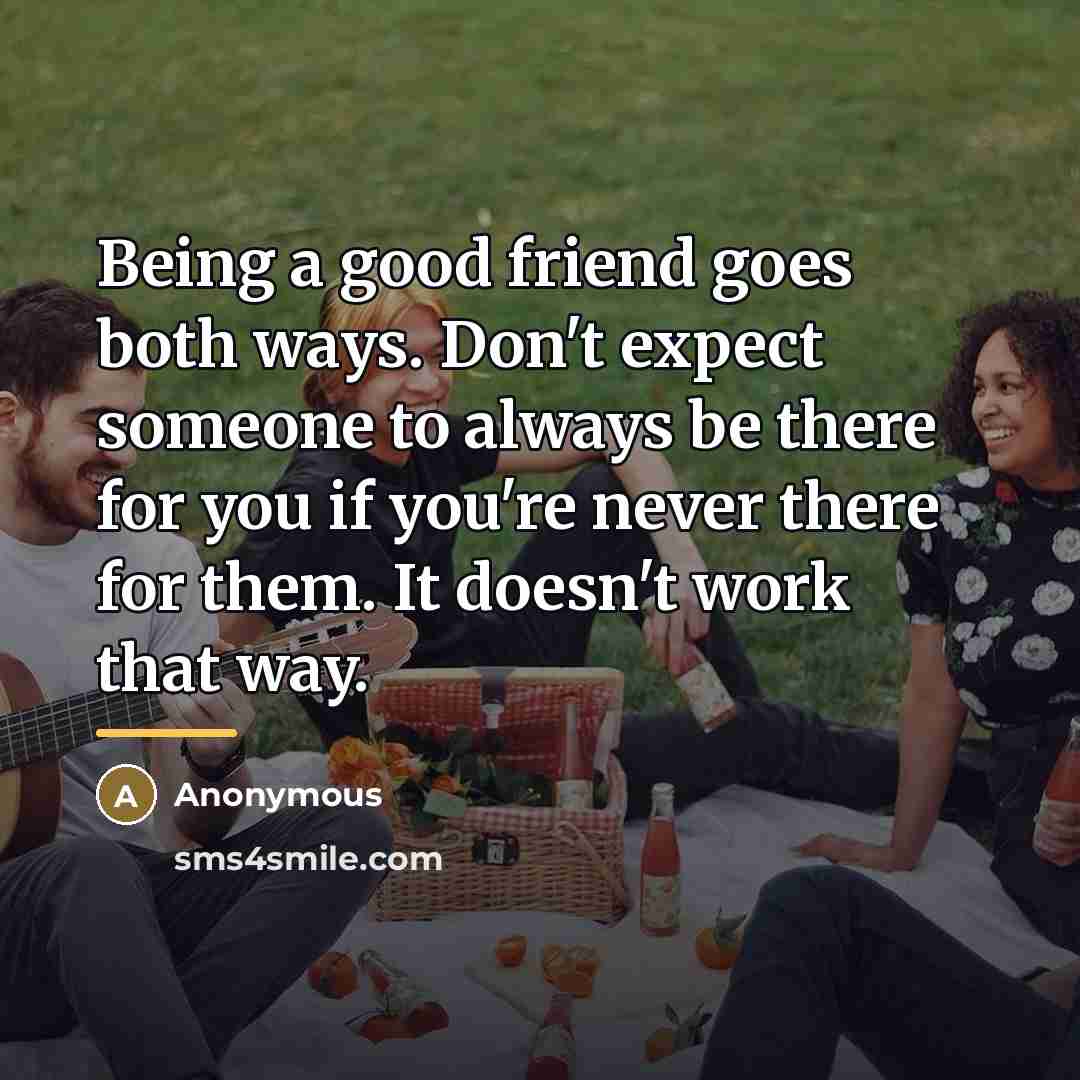 “Being a good friend goes both ways. Don't expect someone…” quote by Anonymous