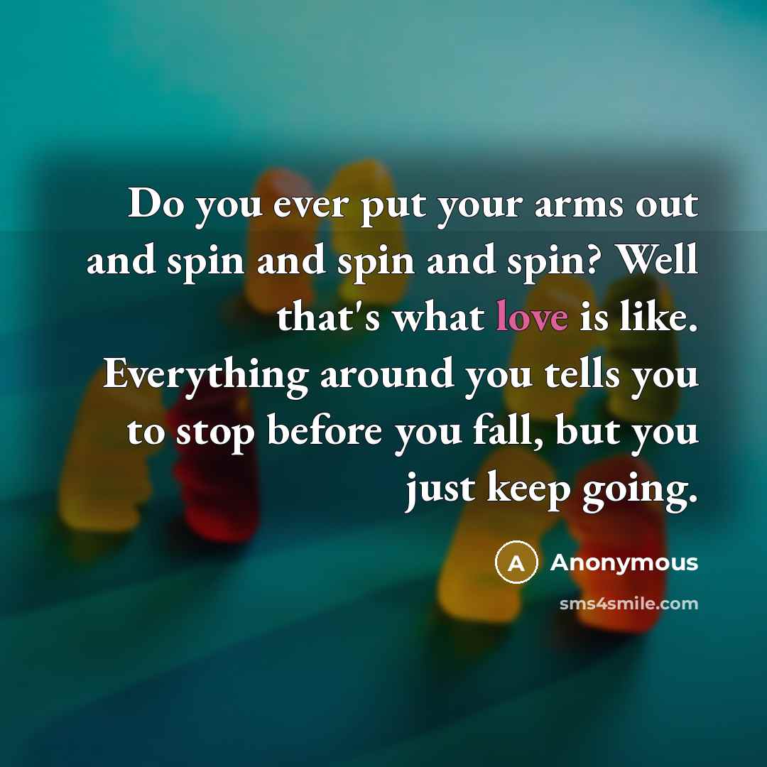 “Do you ever put your arms out and spin and…” quote by Anonymous