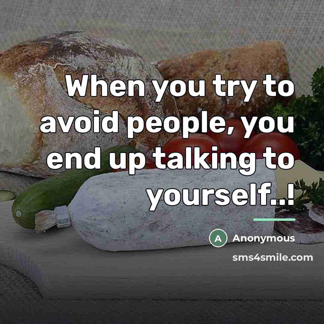 “When you try to avoid people, you end up talking…” quote by Anonymous