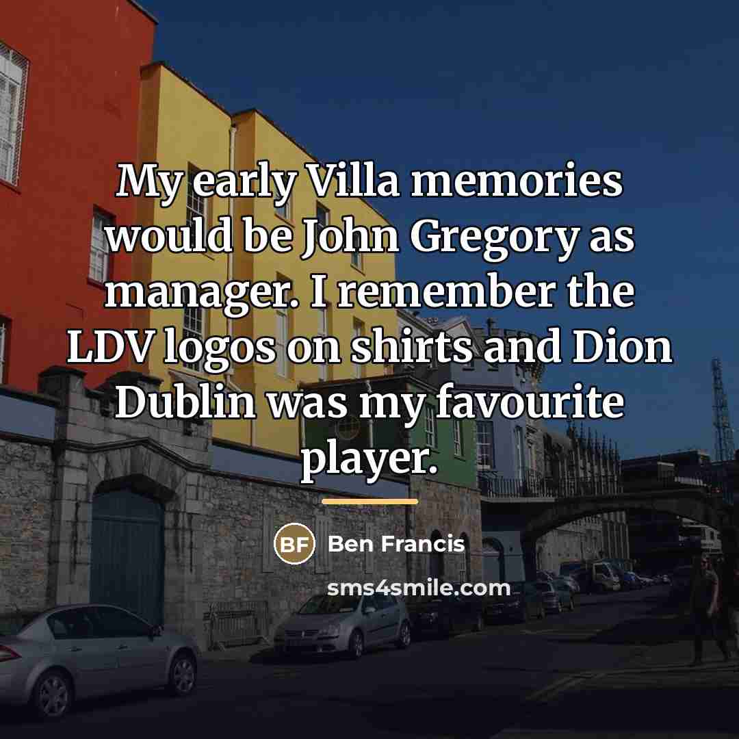 “My early Villa memories would be John Gregory as manager.…” quote by Ben Francis