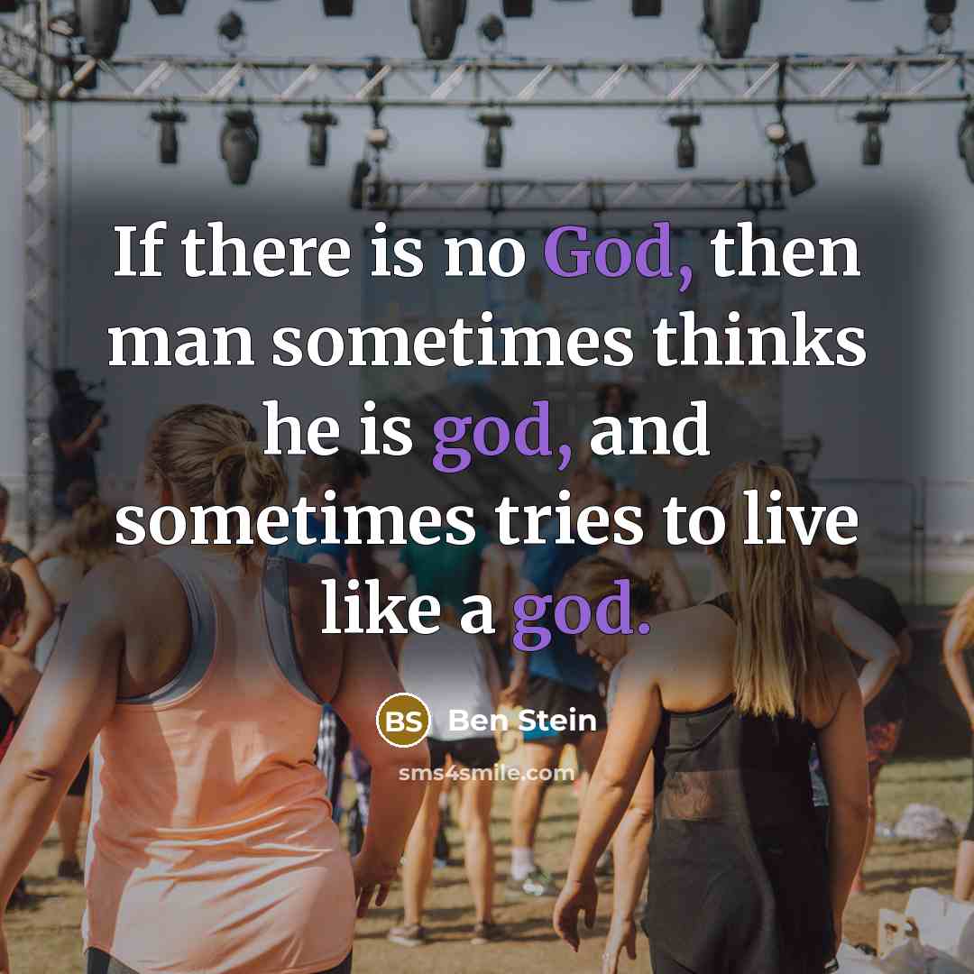 “If there is no God, then man sometimes thinks he…” quote by Ben Stein