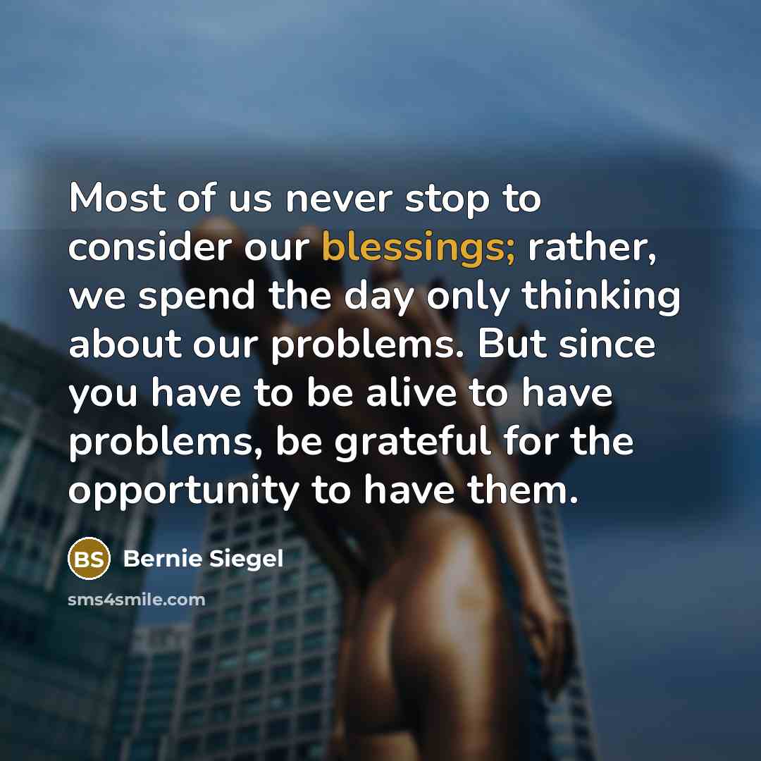 “Most of us never stop to consider our blessings; rather,…” quote by Bernie Siegel