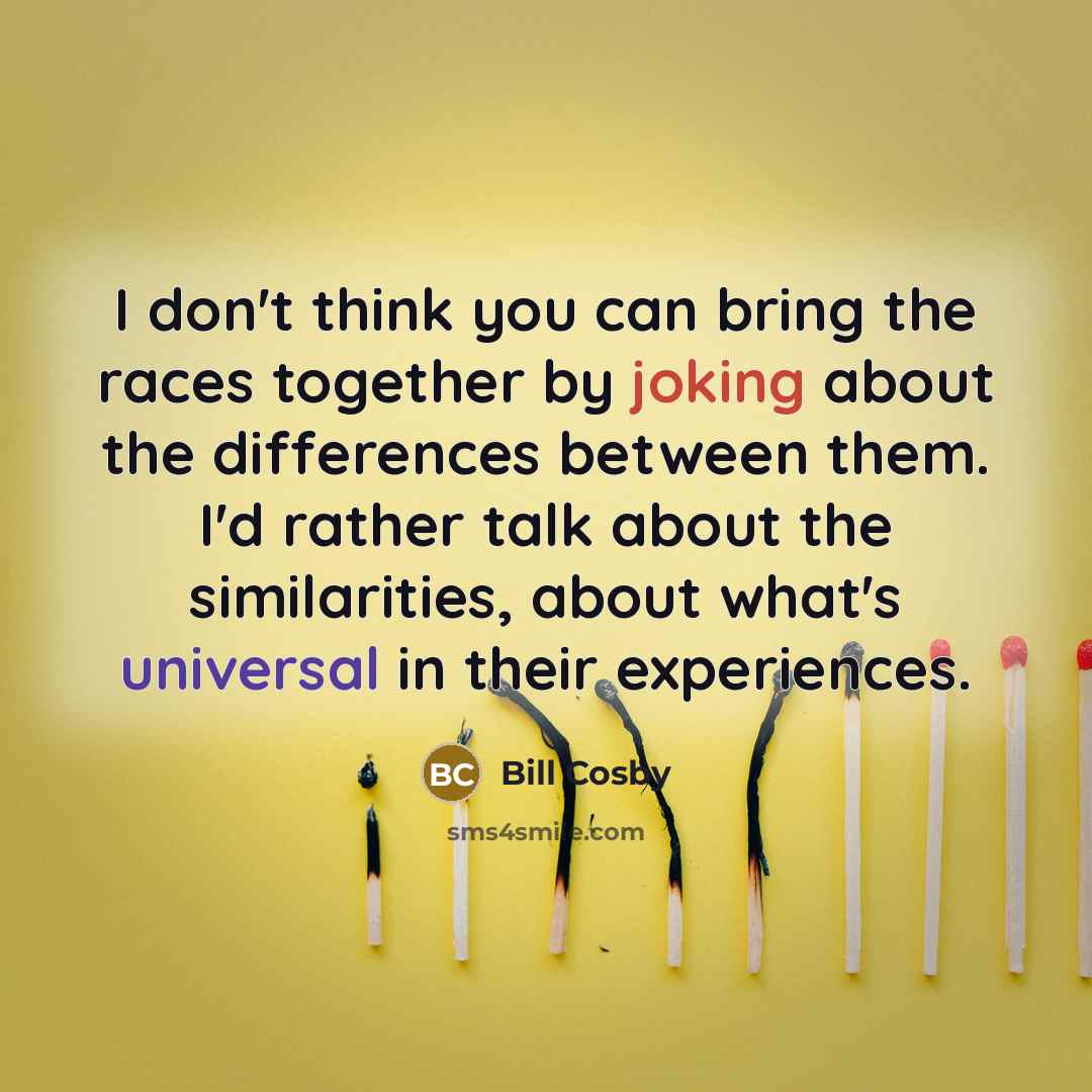 “I don't think you can bring the races together by…” quote by Bill Cosby