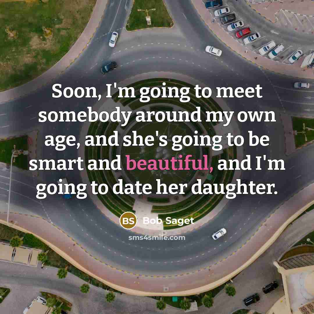 “Soon, I'm going to meet somebody around my own age,…” quote by Bob Saget
