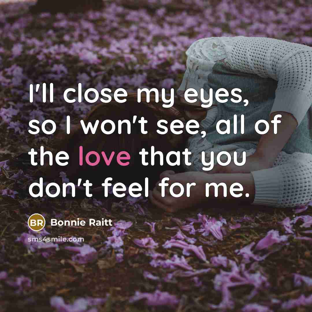 “I'll close my eyes, so I won't see, all of…” quote by Bonnie Raitt
