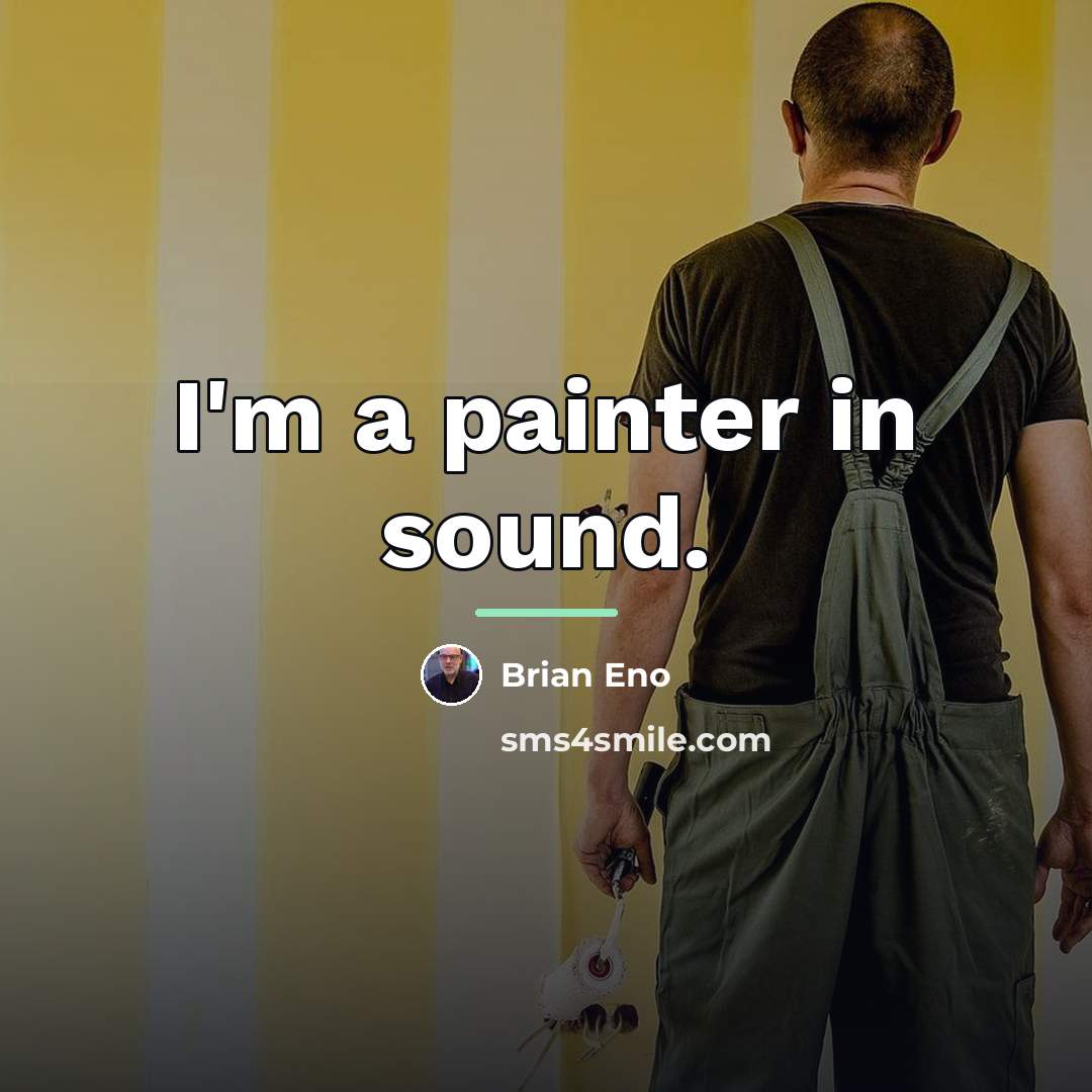 “I'm a painter in sound.…” quote by Brian Eno
