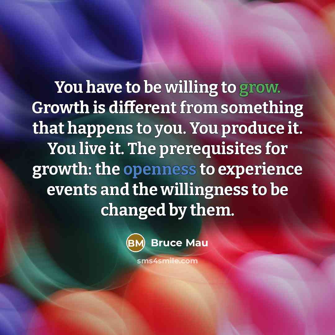 “You have to be willing to grow. Growth is different…” quote by Bruce Mau
