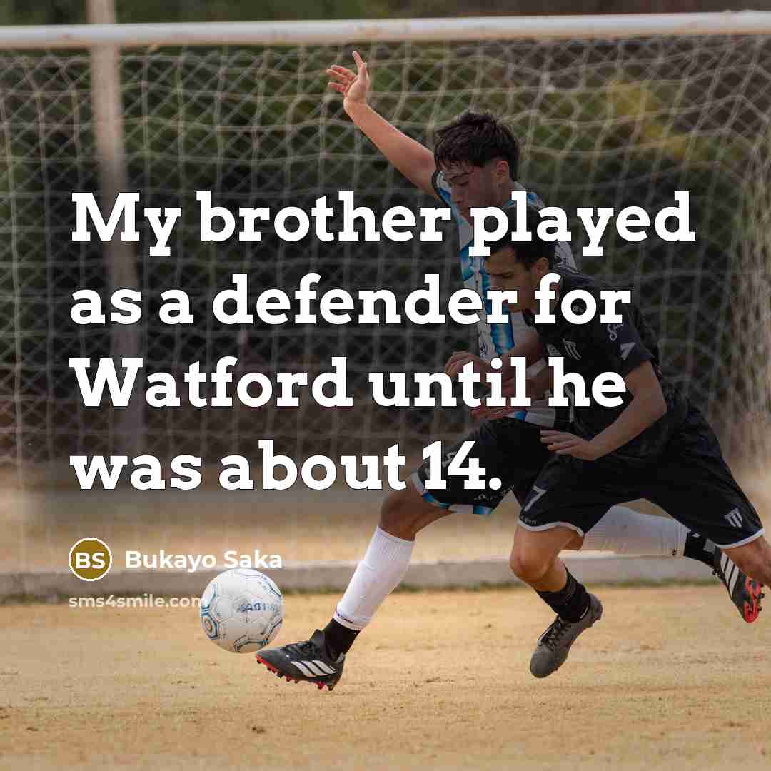 “My brother played as a defender for Watford until he…” quote by Bukayo Saka