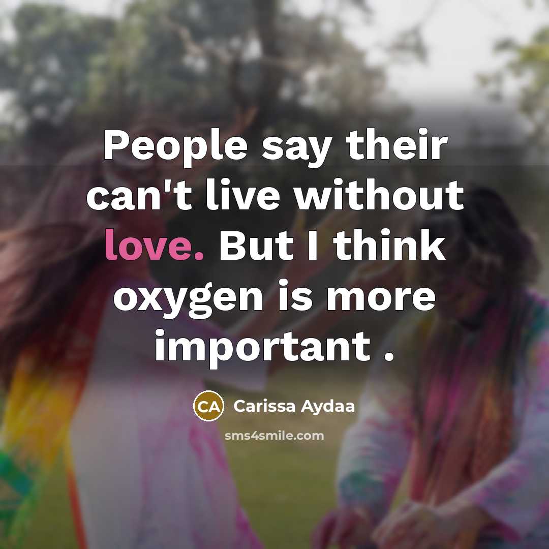 “People say their can't live without love. But I think…” quote by Carissa Aydaa