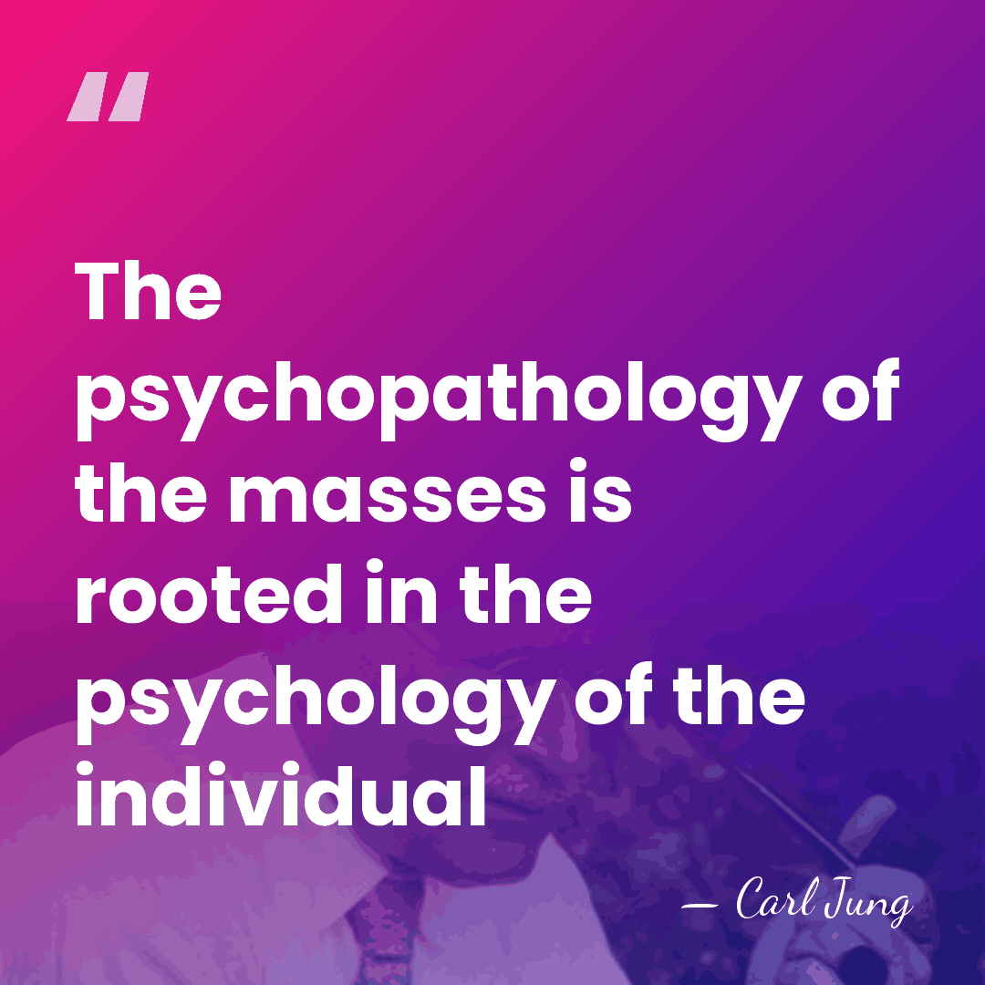 The psychopathology of the masses is rooted in the psychology of the&hellip; - Carl Jung