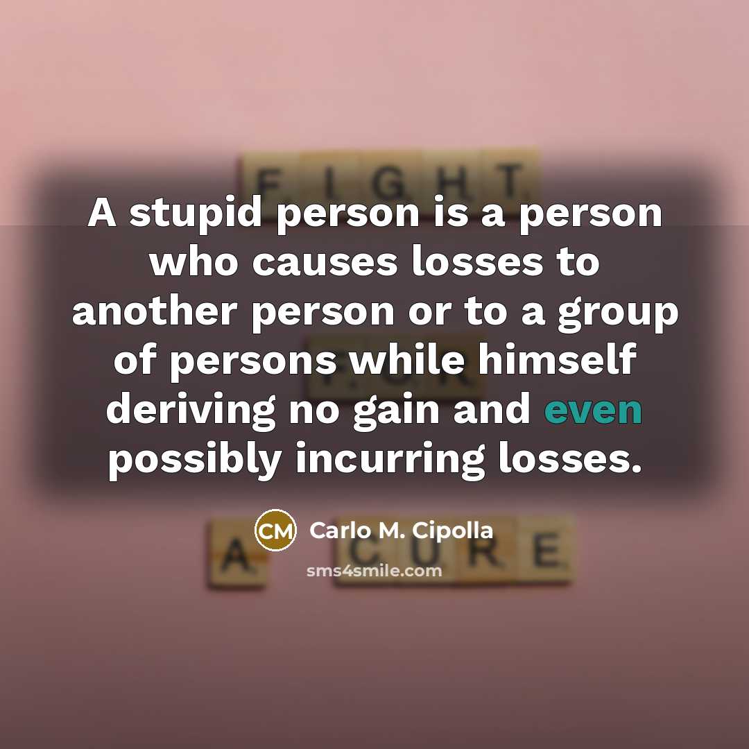 “A stupid person is a person who causes losses to…” quote by Carlo M. Cipolla