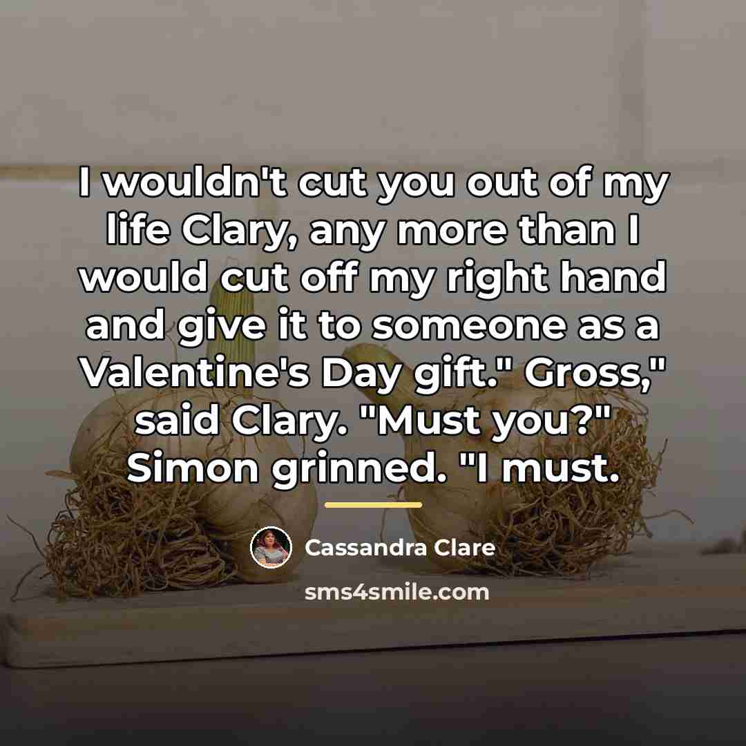 “I wouldn't cut you out of my life Clary, any…” quote by Cassandra Clare