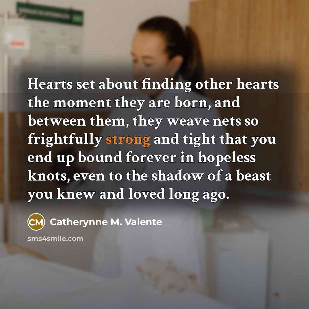 “Hearts set about finding other hearts the moment they are…” quote by Catherynne M. Valente