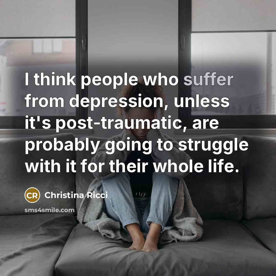 “I think people who suffer from depression, unless it's post-traumatic,…” quote by Christina Ricci