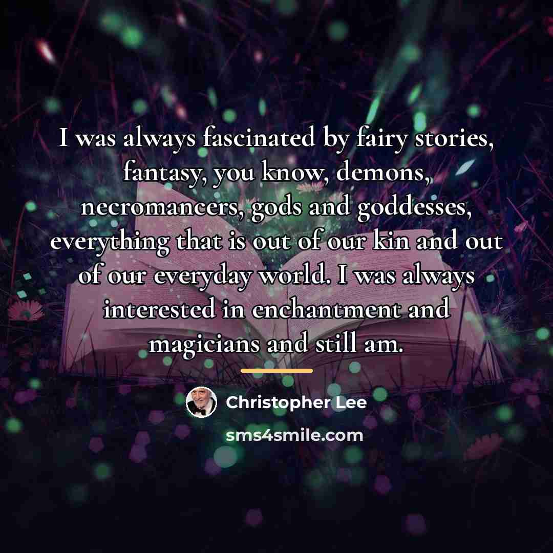 “I was always fascinated by fairy stories, fantasy, you know,…” quote by Christopher Lee