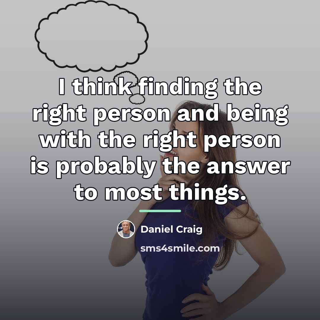 “I think finding the right person and being with the…” quote by Daniel Craig