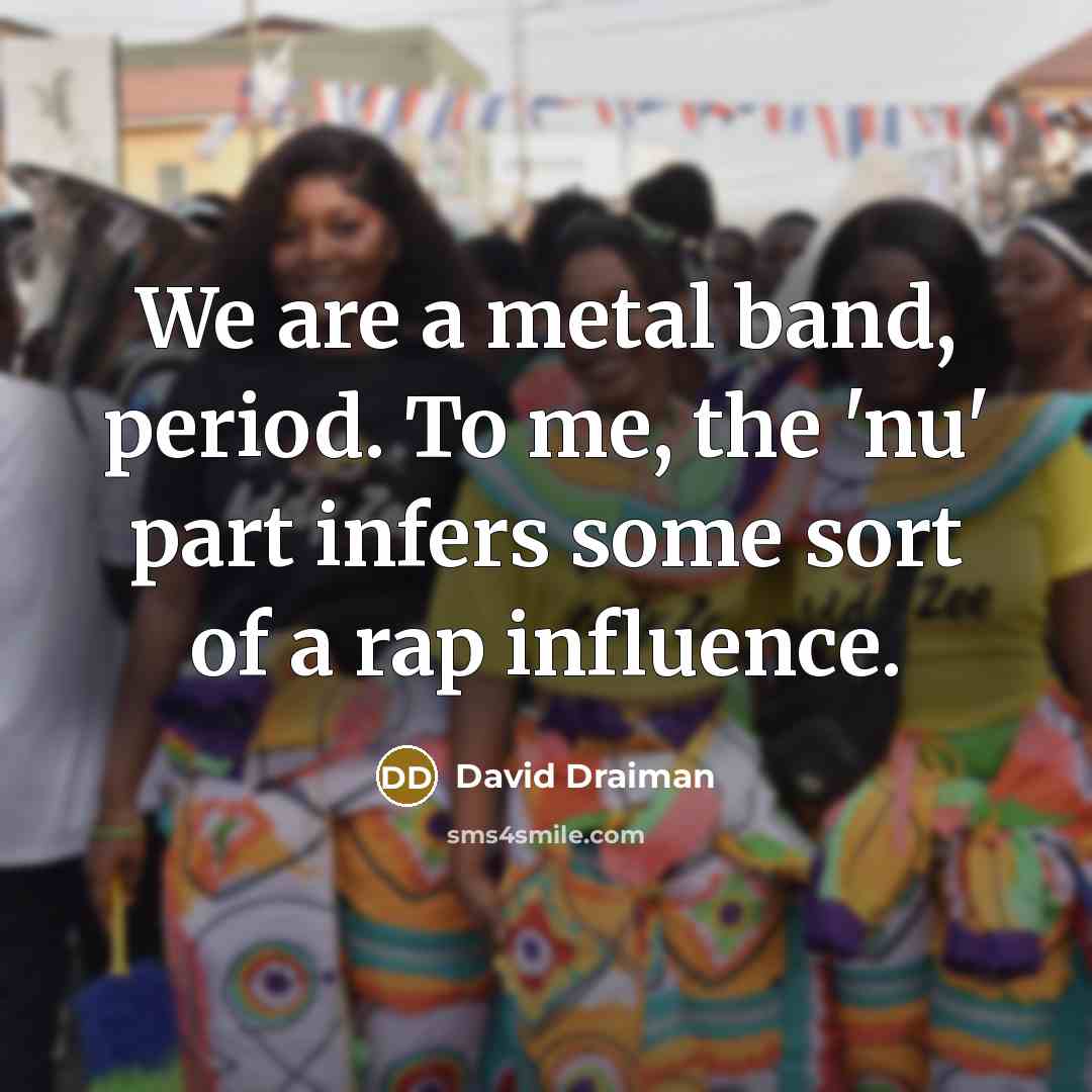 “We are a metal band, period. To me, the 'nu'…” quote by David Draiman
