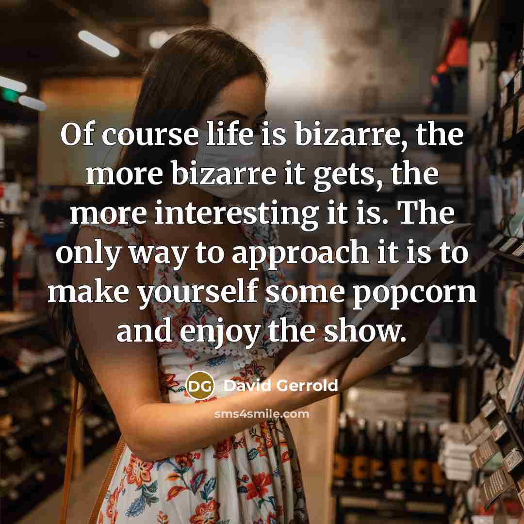 “Of course life is bizarre, the more bizarre it gets,…” quote by David Gerrold