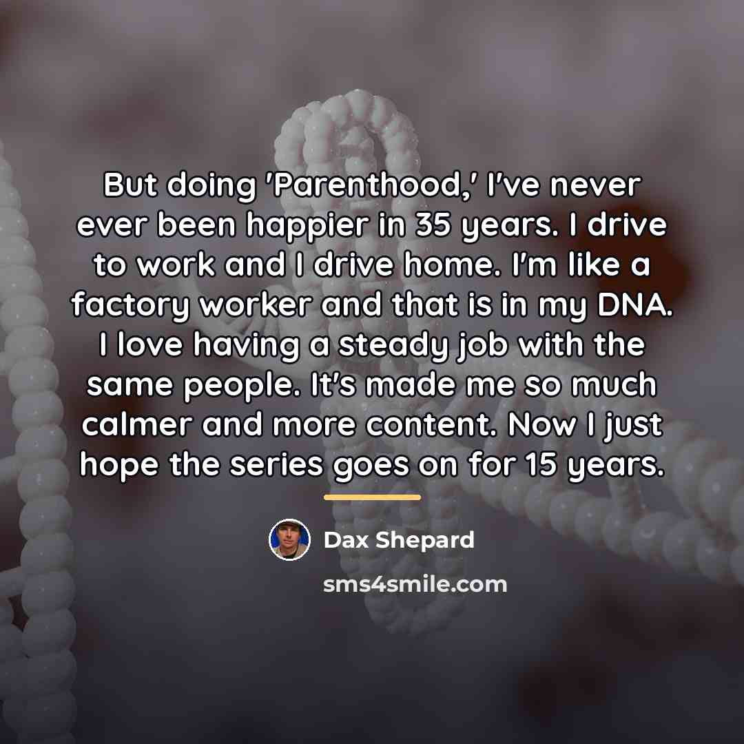 “But doing 'Parenthood,' I've never ever been happier in 35…” quote by Dax Shepard