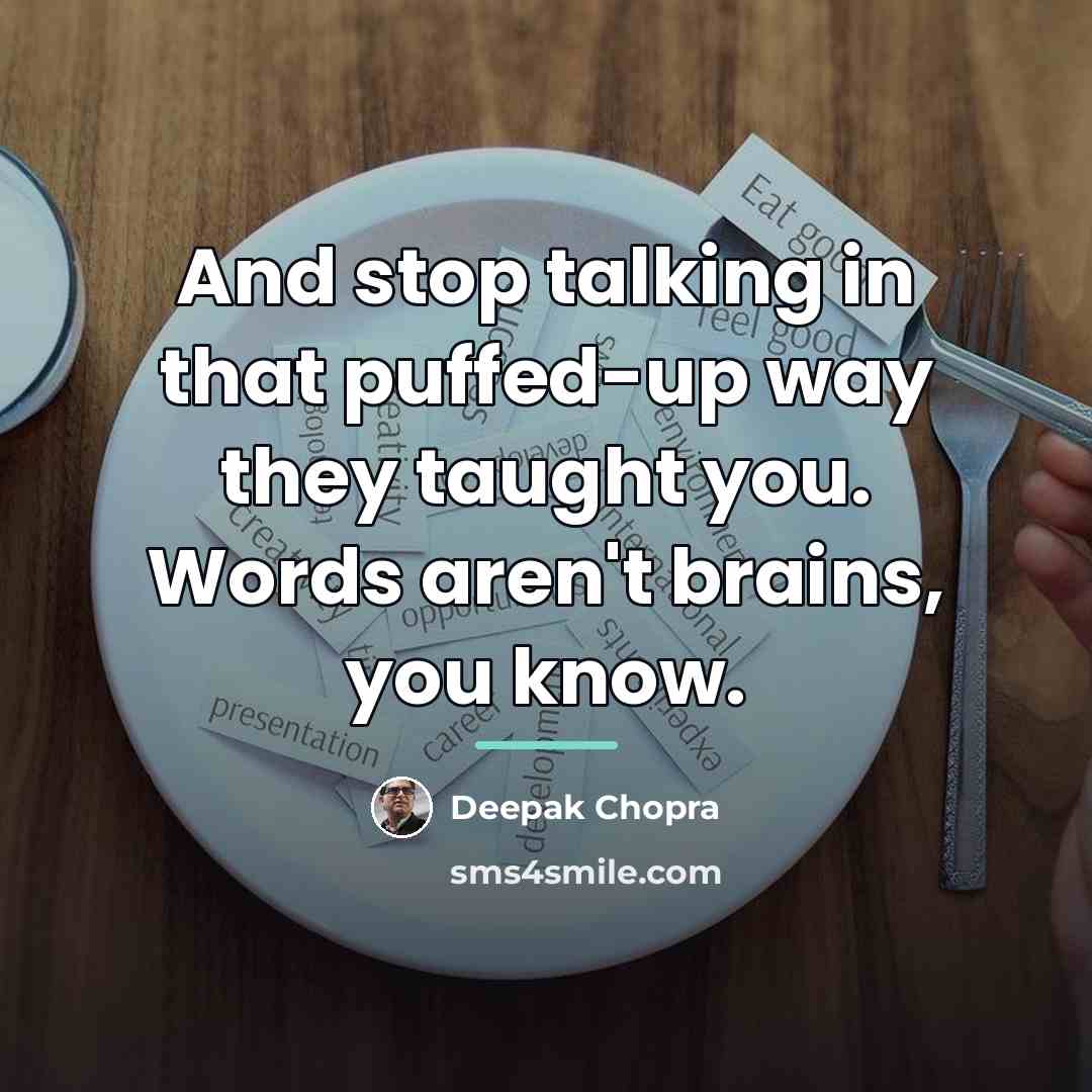“And stop talking in that puffed-up way they taught you.…” quote by Deepak Chopra