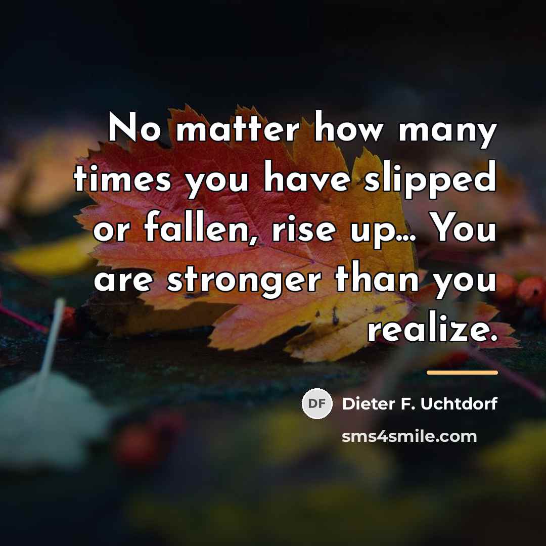 “No matter how many times you have slipped or fallen,…” quote by Dieter F. Uchtdorf