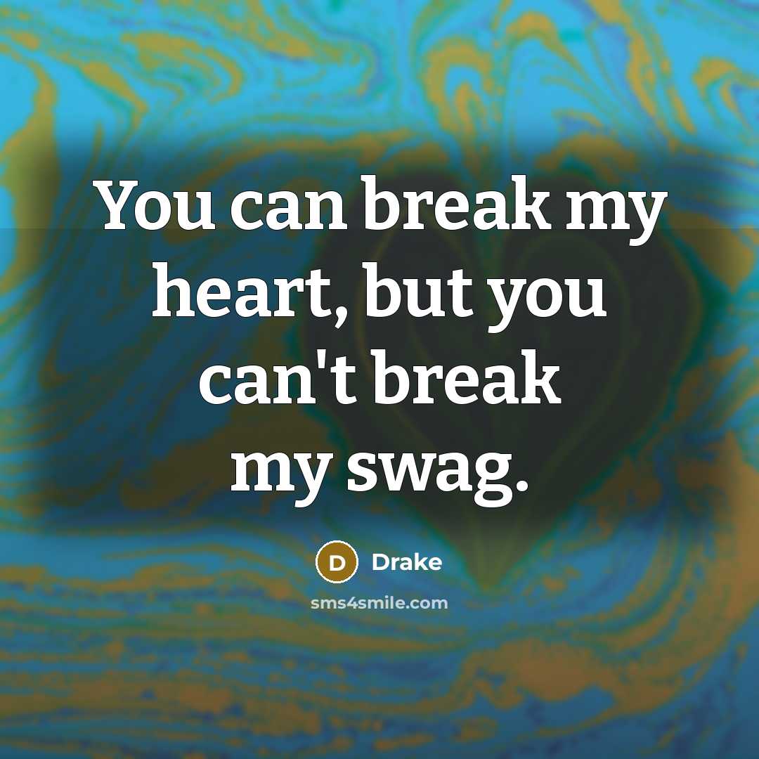 “You can break my heart, but you can't break my…” quote by Drake