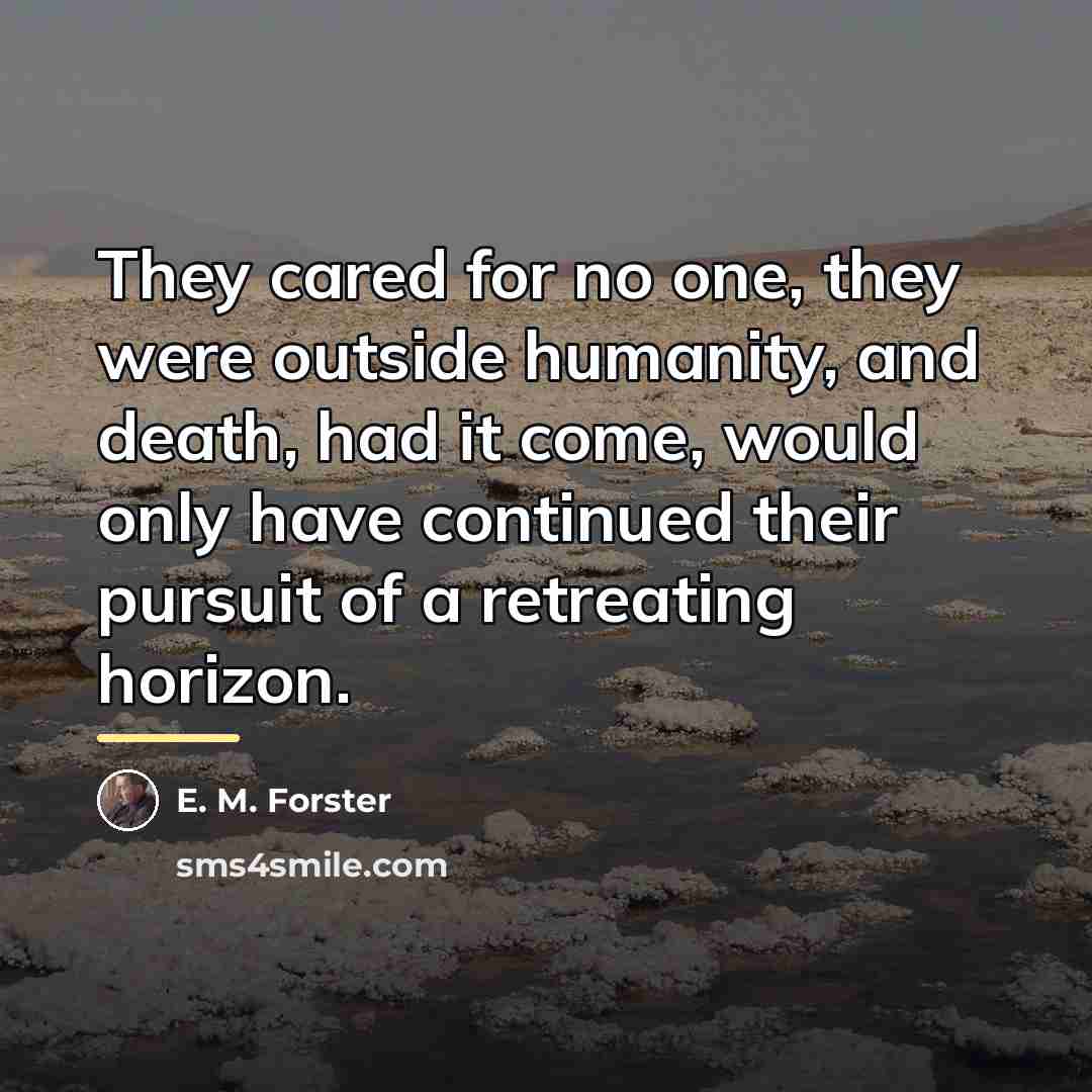 “They cared for no one, they were outside humanity, and…” quote by E. M. Forster