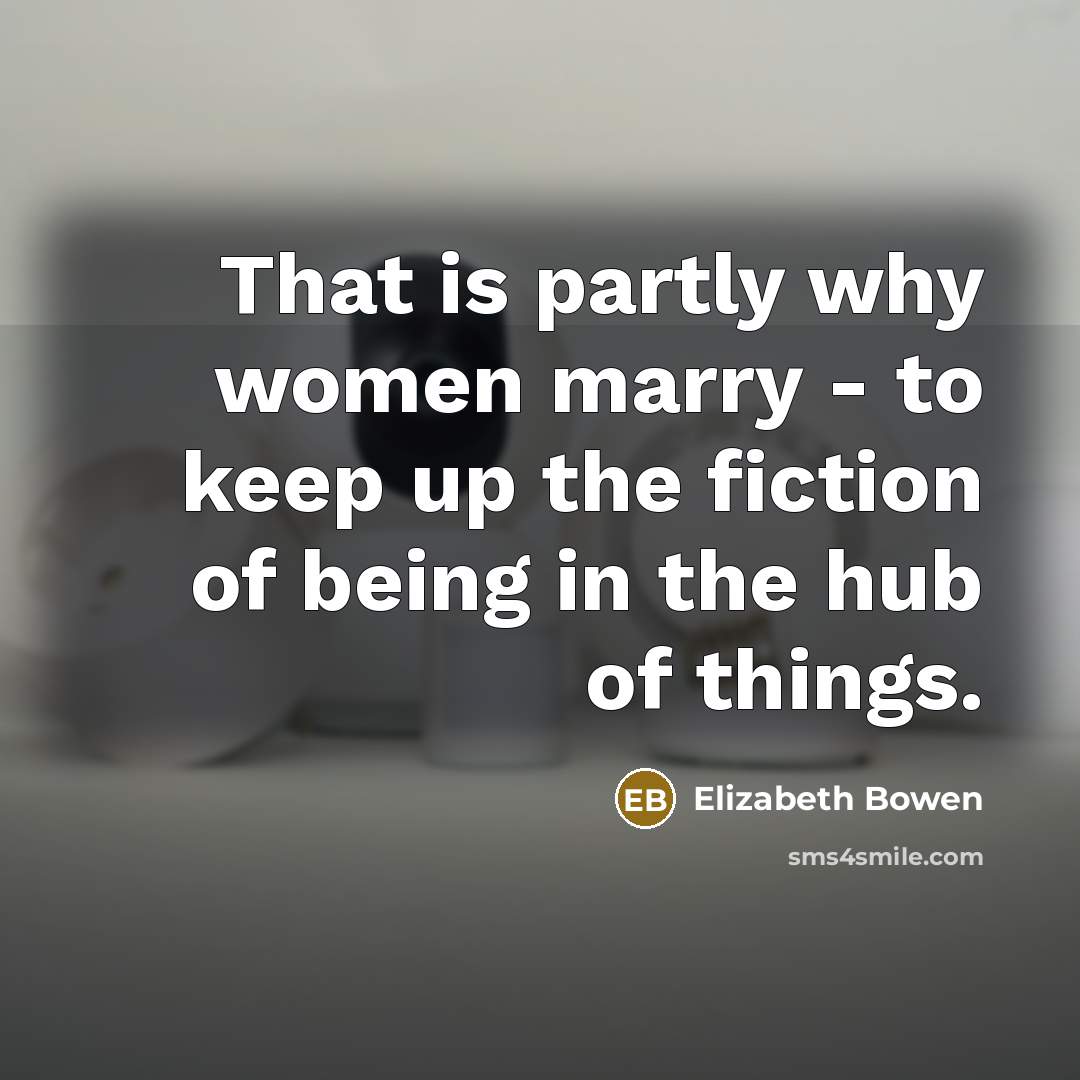 “That is partly why women marry - to keep up…” quote by Elizabeth Bowen