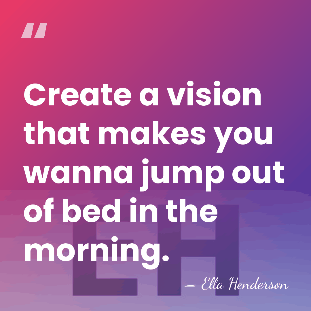 Create a vision that makes you wanna jump out of bed in&hellip; - Ella Henderson