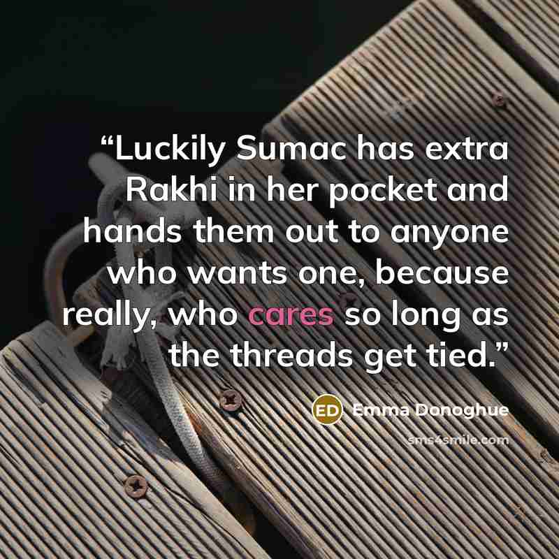“Luckily Sumac has extra Rakhi in her pocket and hands them out to anyone who wants one, because really, who cares so long as the threads get tied.” quote by Emma Donoghue