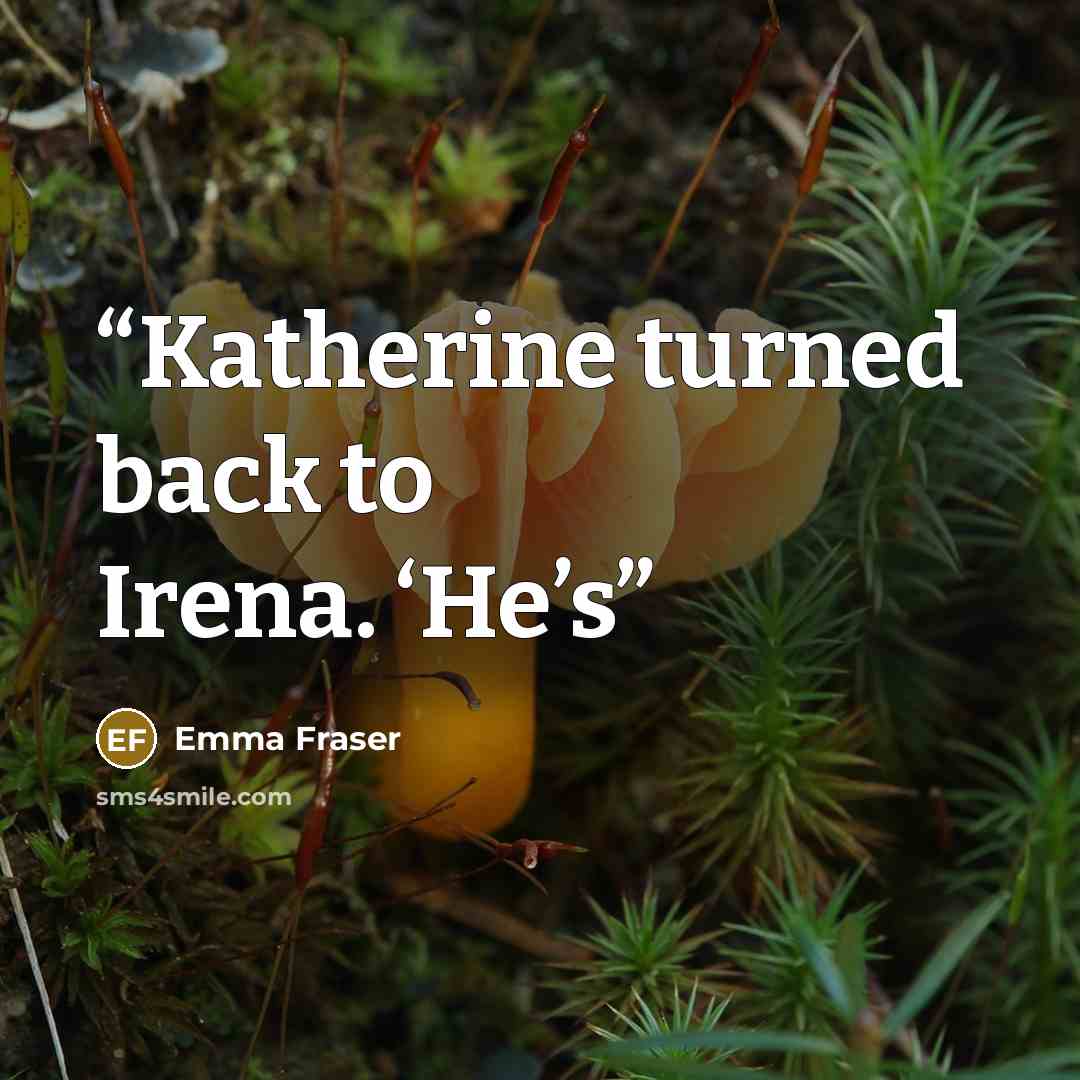 “Katherine turned back to Irena. ‘He’s” quote by Emma Fraser