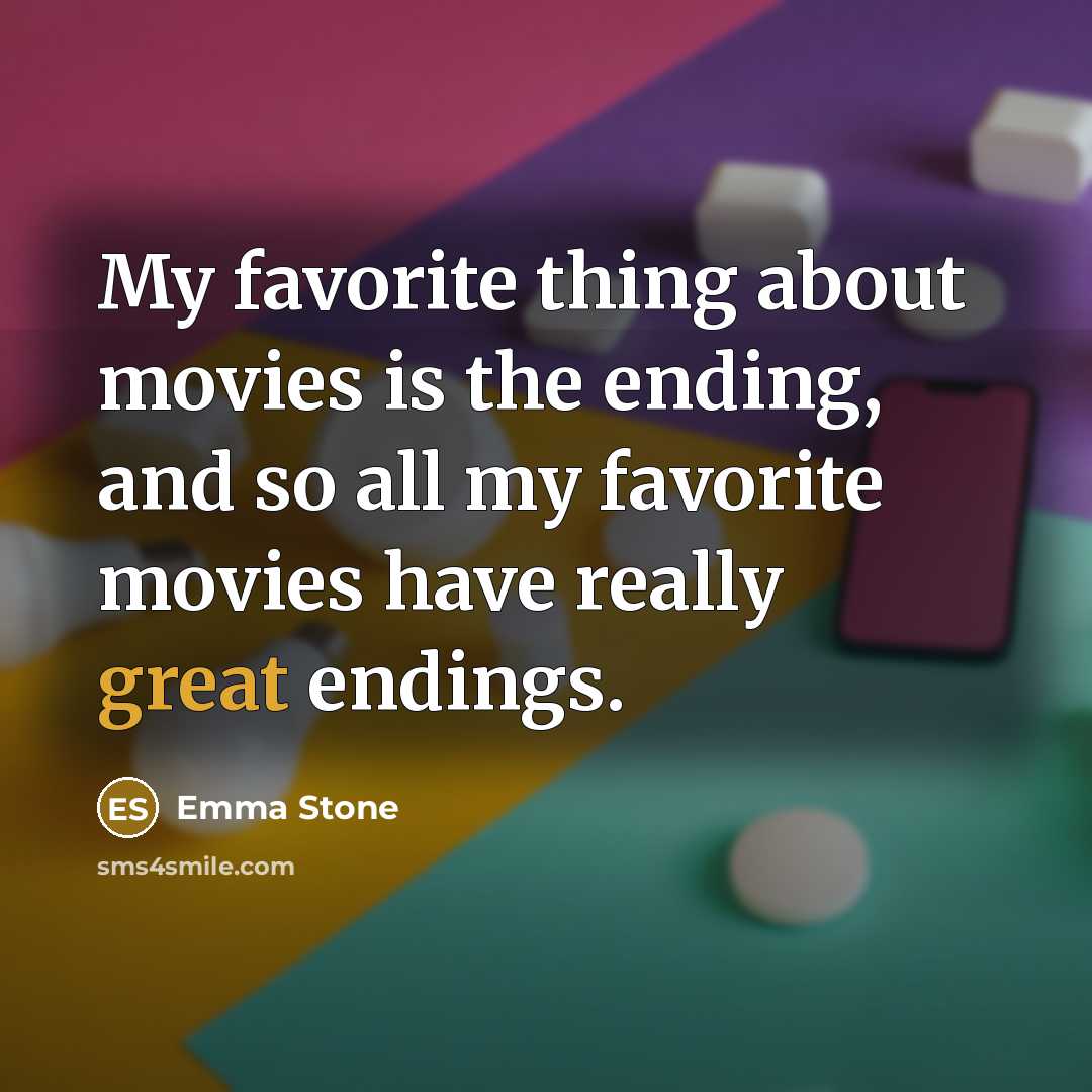 “My favorite thing about movies is the ending, and so all my favorite movies have really great endings.” quote by Emma Stone