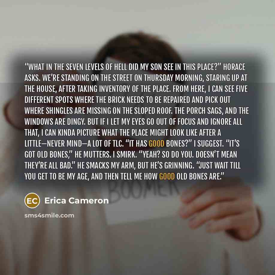 “What in the seven levels of hell did my son see in this place?” Horace asks. We’re standing on the street on Thursday morning, staring up at the house, after taking inventory of the place. From here, I can see five different spots where the brick needs to be repaired and pick out where shingles…” quote by Erica Cameron