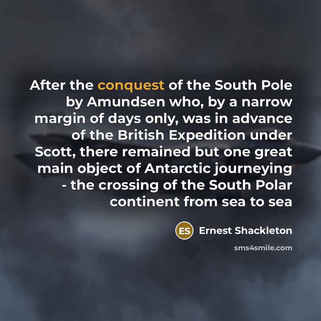 “After the conquest of the South Pole by Amundsen who,…” quote by Ernest Shackleton