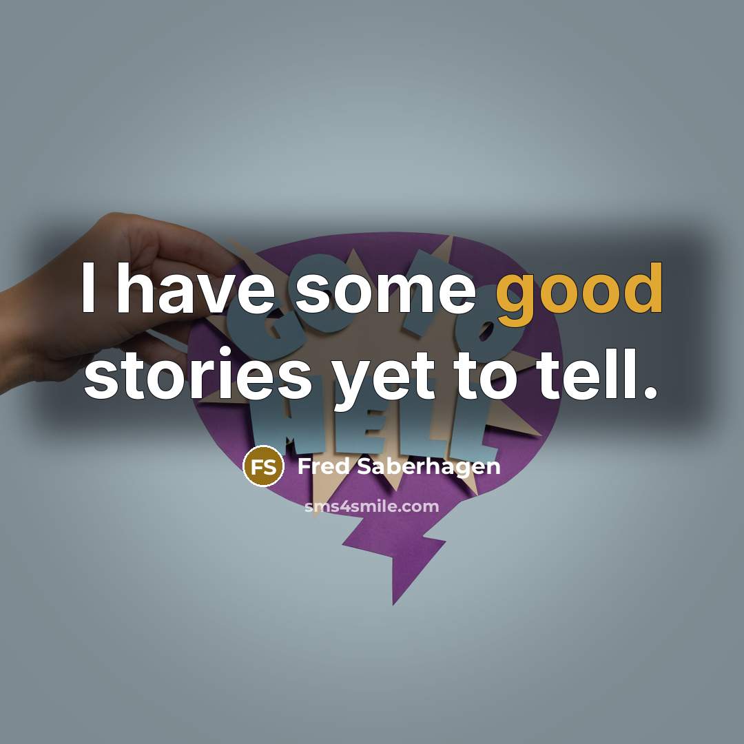 “I have some good stories yet to tell.” quote by Fred Saberhagen