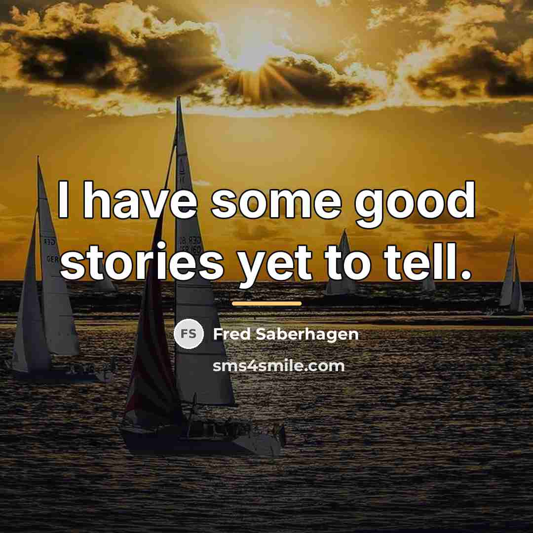 “I have some good stories yet to tell.…” quote by Fred Saberhagen