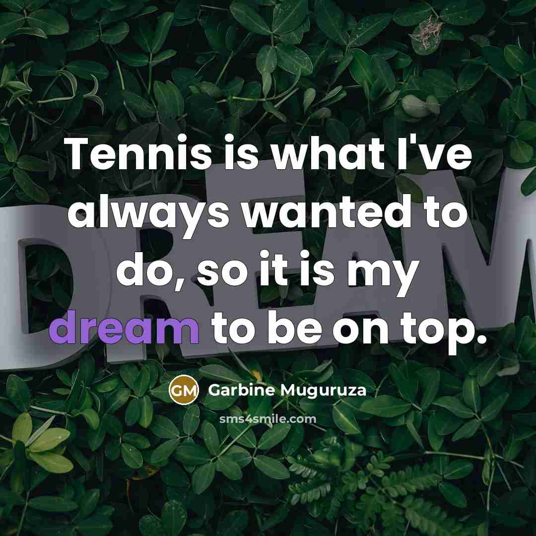 “Tennis is what I've always wanted to do, so it…” quote by Garbine Muguruza