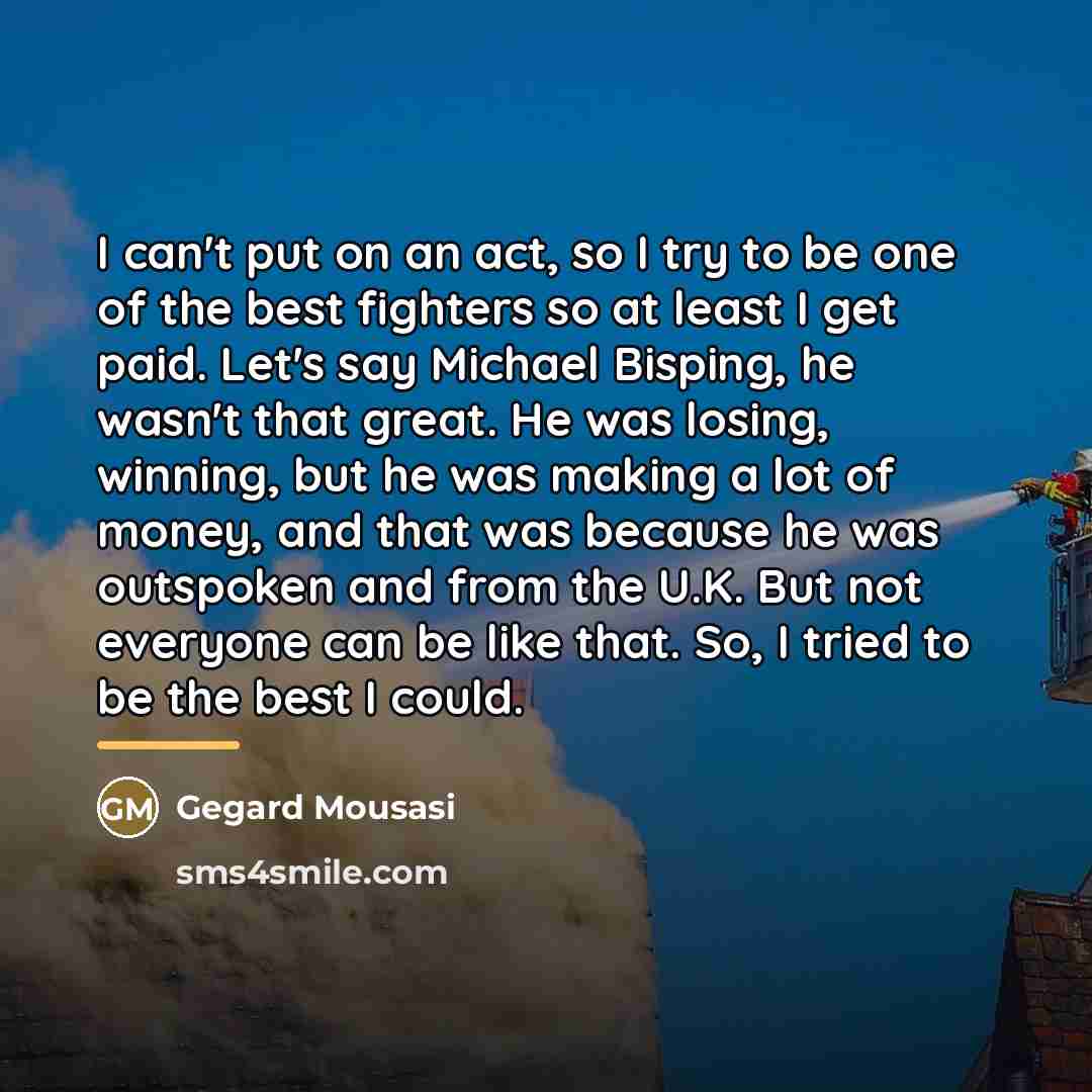 “I can't put on an act, so I try to…” quote by Gegard Mousasi