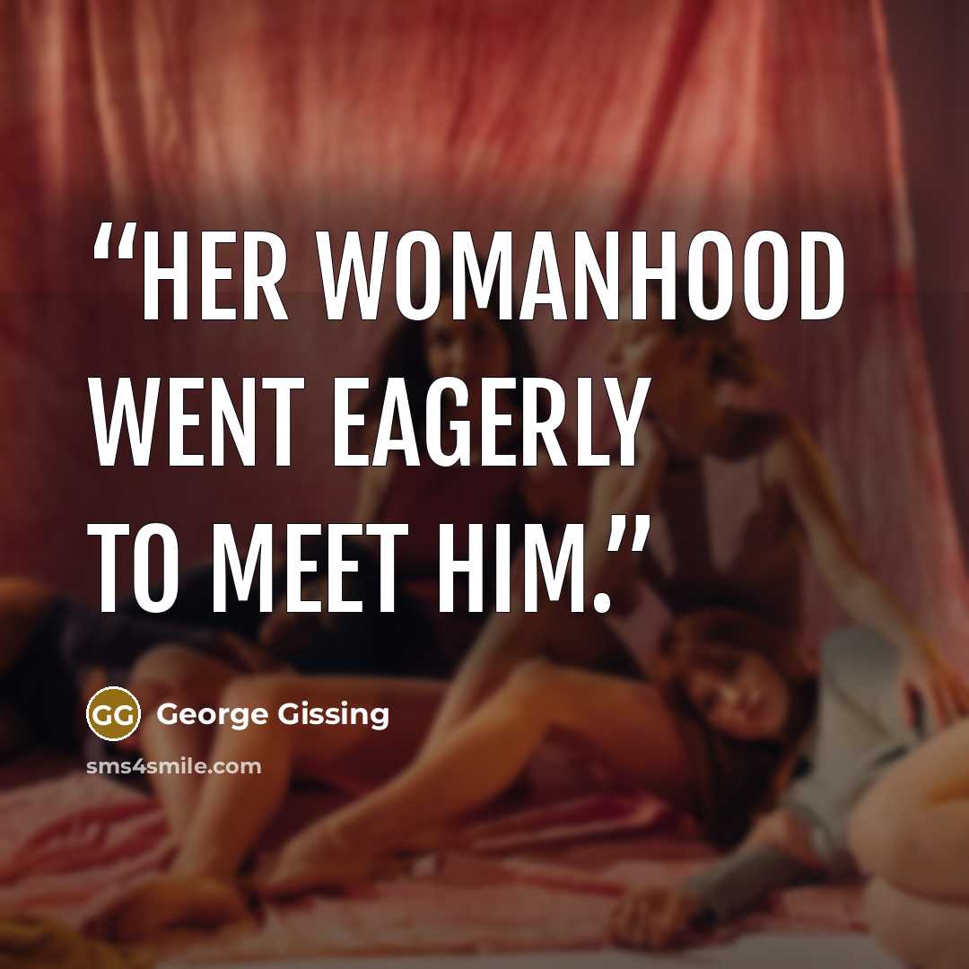 “Her womanhood went eagerly to meet him.” quote by George Gissing