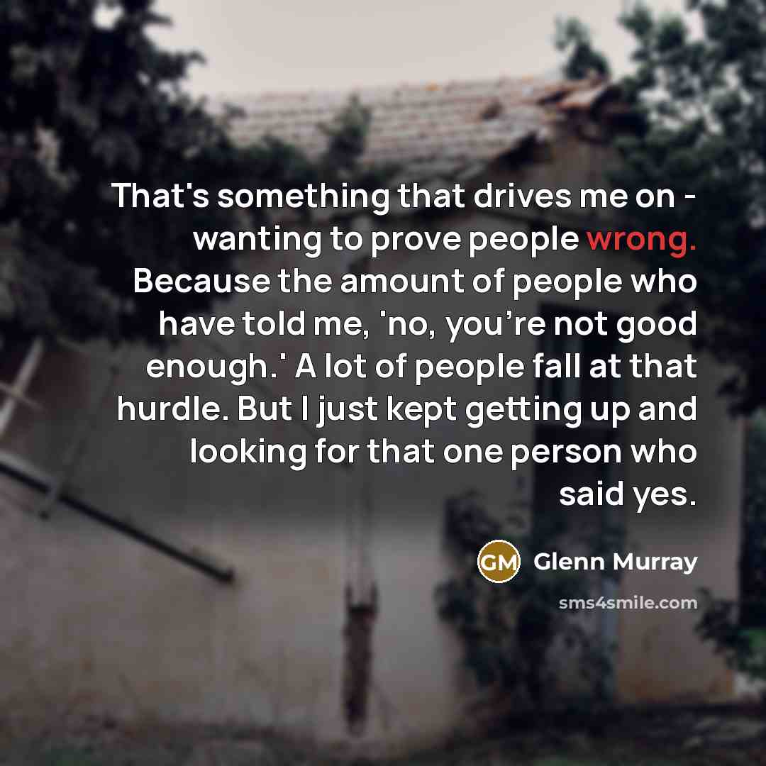 “That's something that drives me on - wanting to prove…” quote by Glenn Murray