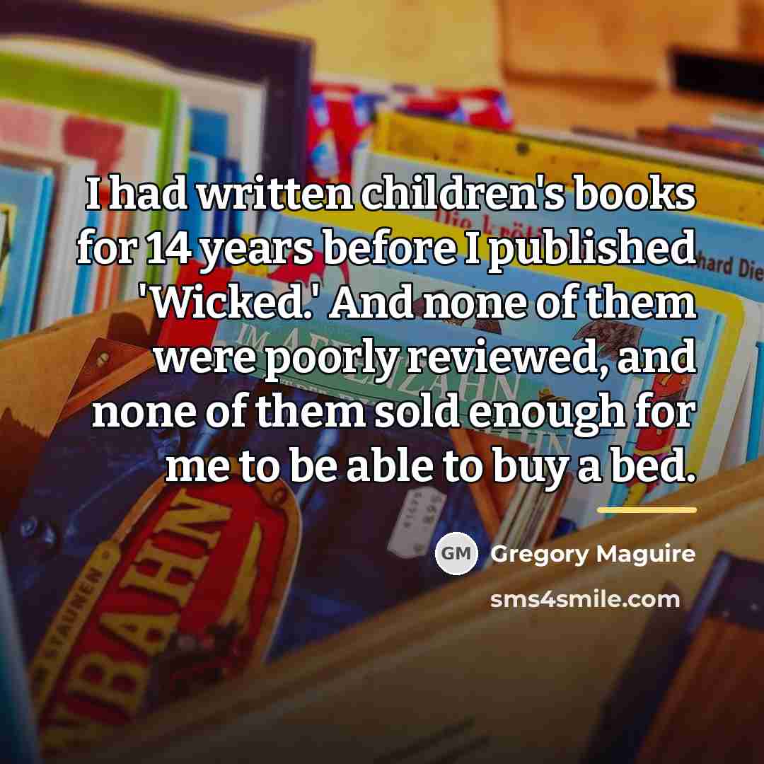 “I had written children's books for 14 years before I…” quote by Gregory Maguire