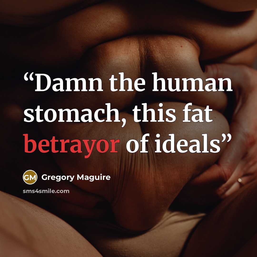 “Damn the human stomach, this fat betrayor of ideals” quote by Gregory Maguire