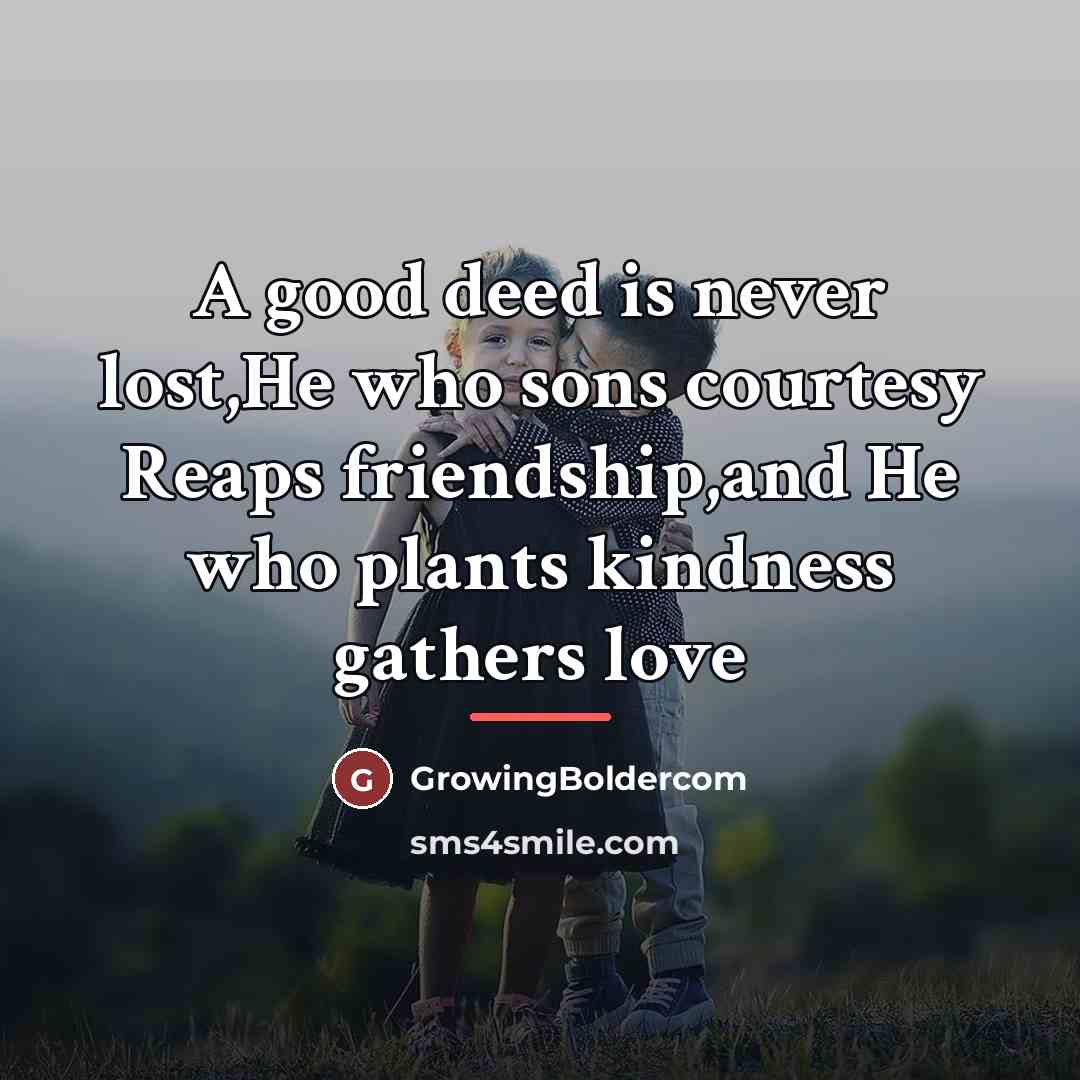 “A good deed is never lost,He who sons courtesy Reaps…” quote by GrowingBoldercom