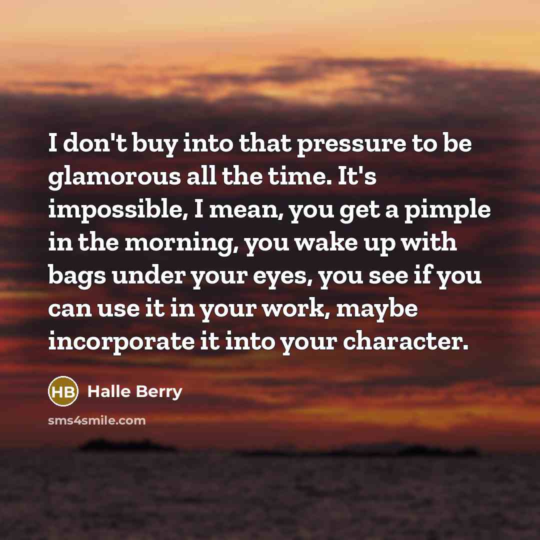 “I don't buy into that pressure to be glamorous all…” quote by Halle Berry